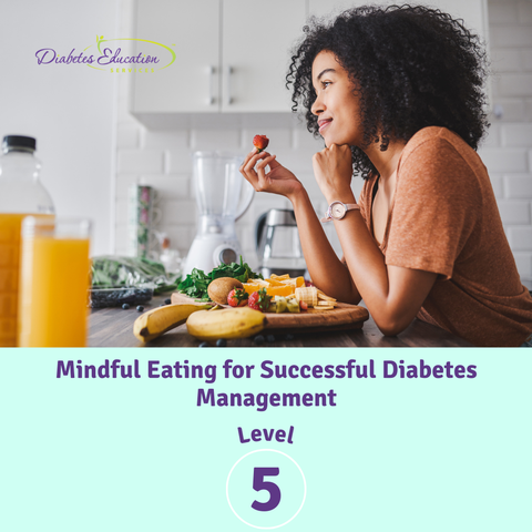 Coming Soon: Level 5 | Mindful Eating for Successful Diabetes Management